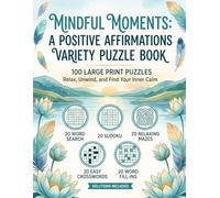 Mindful Moments A Positive Affirmations Variety Puzzle Book: 100 Large Print Brain Games For Adults To Relax, Unwind & Find Inner Calm With Sudoku, ... (The Ultimate Variety Activity Series)