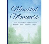 Mindful Moments: A Reflection and Connection Activity Book for Seniors and Caregivers