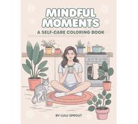 Mindful Moments: A Self-Care Coloring Book | Relaxing Coloring Pages for Adults and Teens to Cultivate Calm, Joy, and Mindfulness Through Everyday Self-Care Rituals