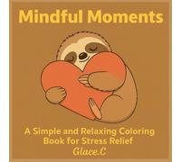 Mindful Moments: A Simple and Relaxing Coloring Book for Stress Relief