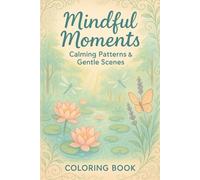 Mindful Moments: Calming Patterns & Gentle Scenes Coloring Book