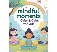 Mindful Moments: Color & Calm for Kids: 48 Relaxing Coloring Pages to Inspire Focus, Peace, and Happiness for Children!