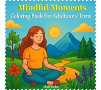Mindful Moments: Coloring Book for Adults and Teens Featuring Meditations, Peaceful Landscapes and Activities For Stress Relief and Relaxation