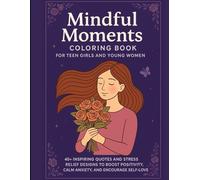 Mindful Moments Coloring Book for Teen Girls and Young Women: 40+ Inspiring Quotes and Stress Relief Designs to Boost Positivity, Calm Anxiety, and Encourage Self-Love