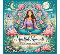 Mindful Moments Coloring Book: Yoga & Meditation Coloring Book with Artful Designs & Inspiring Affirmations for Relaxation, Mindfulness, Stress ... Poses, Positive Quotes & Relaxing Mandalas