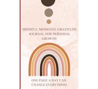 MINDFUL MOMENTS: Daily Gratitude & Growth Journal - One Page, One Day, One Step Forward: Transform Your Life One Page at a Time