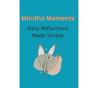 Mindful Moments - Daily Reflections Made Simple: A Notebook journal for Inspiration & Ideas for your Friends and Family