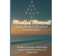 Mindful Moments: Holiday Wellness Daily Journal Keepsake Edition: Mindfulness, gratitude, and grounding practices to experience more joy this holiday season