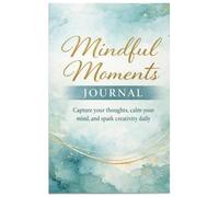Mindful Moments Journal: Capture your thoughts, calm your mind, and spark creativity daily