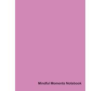 Mindful Moments Notebook: Embrace Serenity: Your Guide to Conscious Living and Stress Reduction
