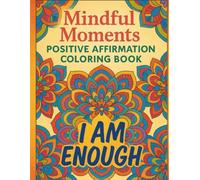 Mindful Moments: Positive Affirmation Coloring Book: Uplifting Words to Color for Calm, Confidence, and Self-Love
