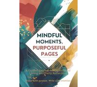 Mindful Moments, Purposeful Pages: A Guided Journal for Intentional Living and Daily Reflection
