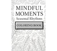 Mindful Moments: Seasonal Rhythms Coloring Book: A Meditative Journey Through the Four Seasons for Adults & Teens