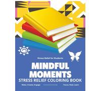 Mindful Moments-Stress Relief Coloring Book for Students: 95 Calming Designs for Stress Relief, Relaxation, and Mindfulness