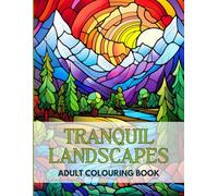 Mindful Moments: Tranquil Landscapes - A Relaxing Colouring Book of Nature-Inspired Designs: Escape into Nature with Beautiful Glass-Inspired Landscapes