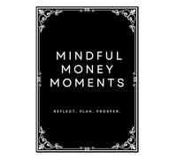 Mindful Money Moments: Reflect. Plan. Prosper.