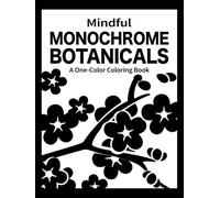 Mindful Monochrome Botanicals Coloring Book: One Color Flowers Floral for Relaxation - Easy, Cozy, and Stress Relief Coloring .Perfect Gift for adults, kids, and all ages.