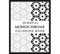 Mindful Monochrome Coloring Book: One Color Coloring Book for Adults, Geometric Patterns, Florals & Nature Landscapes for Relaxation.