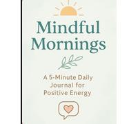 Mindful Mornings: A 5-Minute Daily Journal for Positive Energy