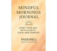 Mindful Mornings Journal: Start Your Day with Clarity, Calm, and Purpose