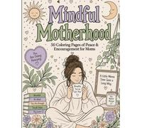 Mindful Motherhood: 50 Coloring Pages of Peace and Encouragement for Moms