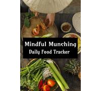 Mindful Munching: A Daily Food Tracker: Cultivate Healthy Habits, Track Your Meals, and Nourish Your Mind and Body