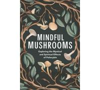 Mindful Mushrooms: Exploring the Mystical and Spiritual Effects of Psilocybin