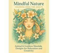 Mindful Nature Coloring Book for Adults: Animal & Goddess Mandala Designs for Stress Relief and Relaxation: Explore the Zentangle Nature Art Harmony ... to Calm Your Mind and Awaken Creativity