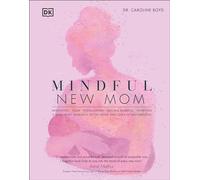 Mindful New Mom: Meditation - Yoga - Visualization - Natural Remedies - Nutrition: A Mind-Body Approach to the Highs and Lows of Motherhood