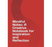 Mindful Notes: A Creative Notebook for Inspiration and Reflection: Unlock Your Creativity, Spark Ideas, and Reflect on Your Journey with This Unique Note Book
