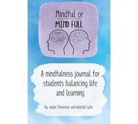 Mindful or Mind full: Student Edition: A mindfulness journal for students balancing life and learning