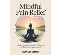 Mindful Pain Relief: A Beginner's Guide to Guided Meditations for Chronic Pain Management