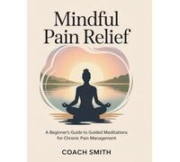 Mindful Pain Relief: A Beginner's Guide to Guided Meditations for Chronic Pain Management
