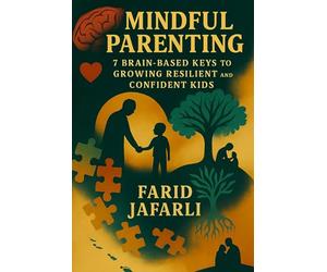 Mindful Parenting: 7 Brain-Based Keys to Growing Resilient and Confident Kids
