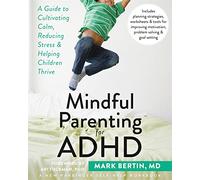 Mindful Parenting for ADHD: A Guide to Cultivating Calm, Reducing Stress, and Helping Children Thrive
