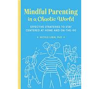 Mindful Parenting in a Chaotic World: Effective Strategies to Stay Centered at Home and on the Go