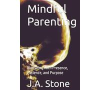 Mindful Parenting: Nurturing with Presence, Patience, and Purpose (The Mindful Path)