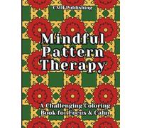 Mindful Pattern Therapy: A Challenging Coloring Book for Focus & Calm: 30 Intricate Designs to Sharpen Attention and Boost Creativity, Perfect for ... Hard-to-Advanced Pattern Art (Patterns)