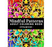 Mindful Patterns: A Coloring Book for Adults Featuring Fun, Easy and Relaxing Mandala Style Patterns for Mindfulness and Creativity