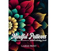 Mindful Patterns:A Relaxing and Creative Adult Coloring Book with Simple and Enjoyable Mandala-Inspired Patterns: Serene Landscapes, Floral Wonders, ... Relaxation (Mindful patterns coloring books.)