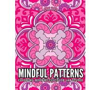 Mindful patterns: Adult coloring book with beautiful designs of flowers and mandala style patterns for strees relief, relaxation and creativity