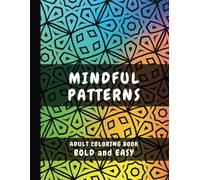 Mindful Patterns Coloring Book for Adults: Bold and Easy Patterns for Mindful Relaxation and Stress Relief, Large Print Designs, Easy Satisfying Amazing Patterns for Adults and Teens