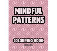 Mindful Patterns Coloring Book for Adults: Discover Relaxation and Stress Relief with Beautiful, Repeating Geometric Patterns in Bold and ... Patterns for Mindfulness and Relaxation)