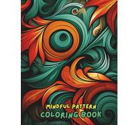 Mindful Patterns Coloring Book for Relaxation & Stress Relief 100+ Intricate Designs for Adults & Teens