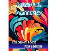 Mindful Patterns Coloring Book For Seniors: : Amazing Pages Prints for Stress Relief,Relaxation and Creativity for Adults ,Beautiful Designs of Flowers and Botanical Mandala.