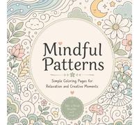Mindful Patterns: Simple Nature-Inspired Coloring Pages for Relaxation, Stress Relief, Mindfulness, and Creative Moments