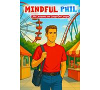 Mindful Phil Series: Life Lessons on Loop-De-Loops, Mindfulness for Teens, Life Lessons, Tools, and Techniques (Building Teen Confidence by Reading Self Help Books)