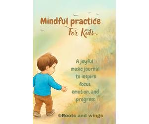 Mindful practice for kids: A joyful music journal to inspire focus, emotion, and progress