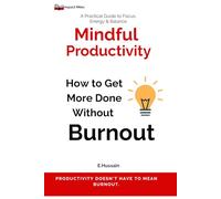Mindful Productivity: How to Get More Done Without Burnout