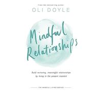 Mindful Relationships: Build nurturing, meaningful relationships by living in the present moment (Mindful Living Series)